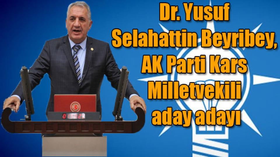 Serhatın Sesi / Serhat Diyarından Haberler / Dr. Yusuf Selahattin Beyribey, AK Parti Kars Milletvekili aday adayı