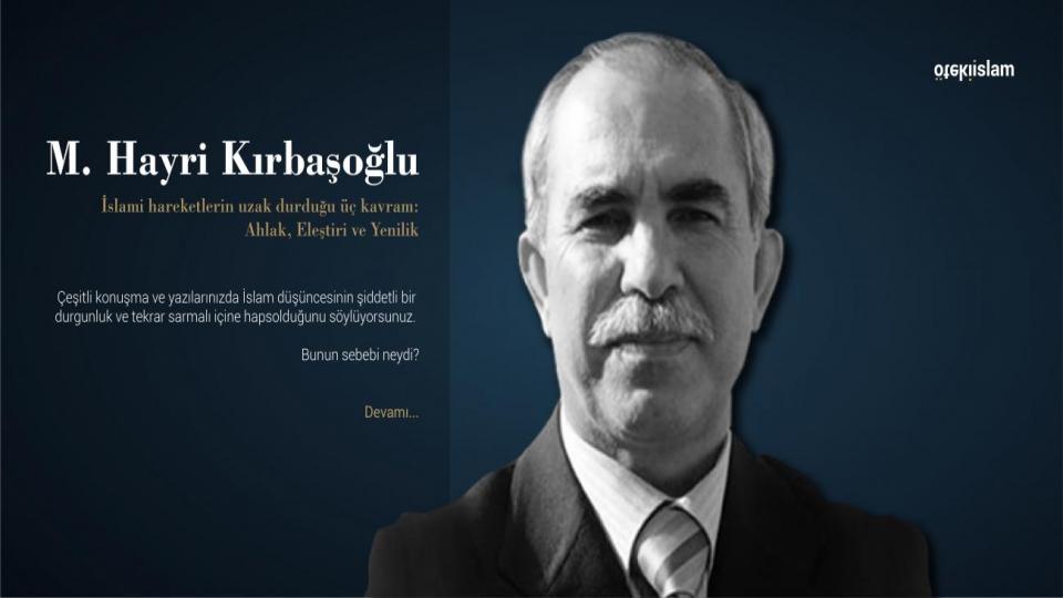 M.Hayri Kırbaşoğlu: İslami hareketlerin uzak durduğu üç kavram: Ahlak, Eleştiri ve Yenilik 